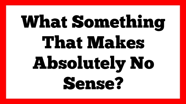 15 People Discuss the Things in Life That Make Absolutely No Sense